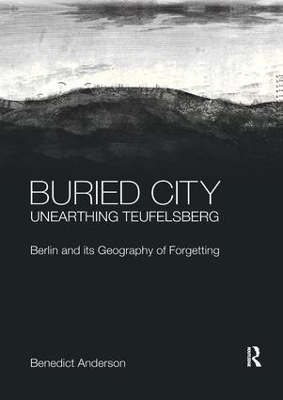 Buried City, Unearthing Teufelsberg: Berlin and its Geography of Forgetting by Benedict Anderson