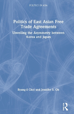 Politics of East Asian Free Trade Agreements: Unveiling the Asymmetry between Korea and Japan by Byung-il Choi