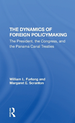 The Dynamics Of Foreign Policymaking: The President, The Congress, And The Panama Canal Treaties by William L Furlong