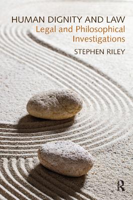 Human Dignity and Law: Legal and Philosophical Investigations by Stephen Riley