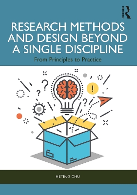 Research Methods and Design Beyond a Single Discipline: From Principles to Practice by Heting Chu