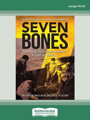 Seven Bones: Two Wives, Two Violent Murders, A Fight for Justice by Peter Seymour