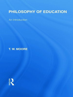 Philosophy of Education (International Library of the Philosophy of Education Volume 14) by Terence W. Moore