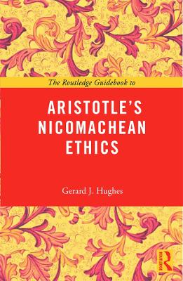 Routledge Guidebook to Aristotle's Nicomachean Ethics by Gerard J Hughes