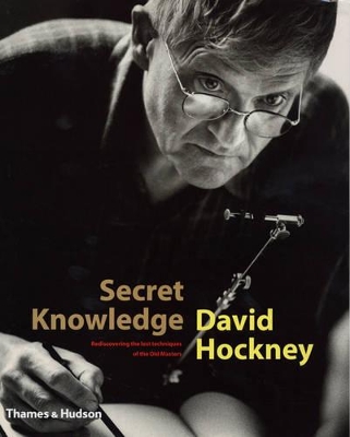 Secret Knowledge: Rediscovering the Lost Techniques of the Old Masters by David Hockney