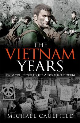 The The Vietnam Years: From the jungle to the Australian suburbs by Michael Caulfield