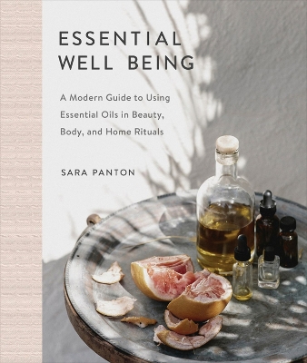 Essential Well Being: A Modern Guide to Using Essential Oils in Beauty, Body, and Home Rituals book