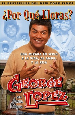¿Por Qué Lloras? (Why You Crying?): Una mirada en serio a la vida, el amor, y la risa (My Long, Hard Look at Life, Love, and Laughter) book