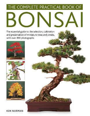 Bonsai, Complete Practical Book of: The essential guide to the selection, cultivation and presentation of miniature trees and shrubs, with over 800 photographs book