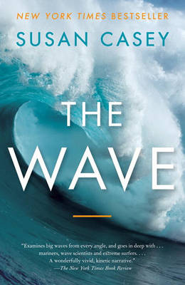 The The Wave: In Pursuit of the Rogues, Freaks, and Giants of the Ocean by Susan Casey