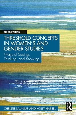 Threshold Concepts in Women’s and Gender Studies: Ways of Seeing, Thinking, and Knowing by Christie Launius
