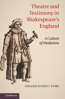 Theatre and Testimony in Shakespeare's England by Holger Schott Syme