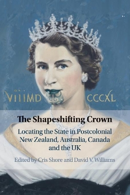 The Shapeshifting Crown: Locating the State in Postcolonial New Zealand, Australia, Canada and the UK book