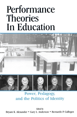 Performance Theories in Education: Power, Pedagogy, and the Politics of Identity by Bryant Keith Alexander