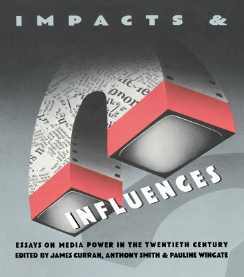 Impacts and Influences: Media Power in the Twentieth Century by James Curran