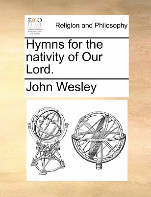 Hymns for the Nativity of Our Lord. by John Wesley