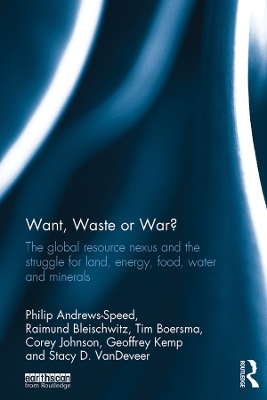 Want, Waste or War?: The Global Resource Nexus and the Struggle for Land, Energy, Food, Water and Minerals by Philip Andrews-Speed