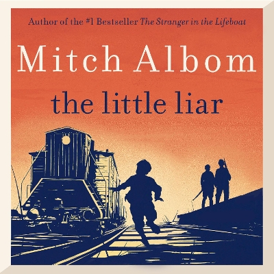 The Little Liar: The moving, life-affirming WWII novel from the internationally bestselling author of Tuesdays with Morrie by Mitch Albom
