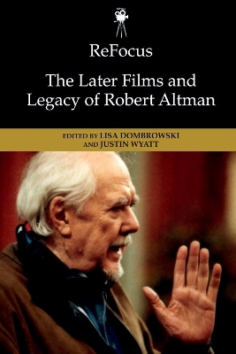 Refocus: The Later Films and Legacy of Robert Altman by Lisa Dombrowski