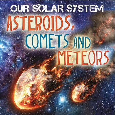 Our Solar System: Asteroids, Comets and Meteors by Mary-Jane Wilkins