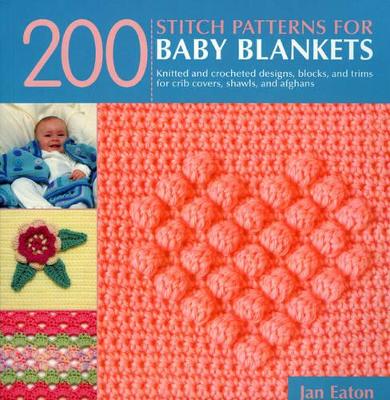 200 Stitch Patterns for Baby Blankets: Knitted and Crocheted Designs, Blocks, and Trims for Crib Covers, Shawls, and Afghans by Jan Eaton