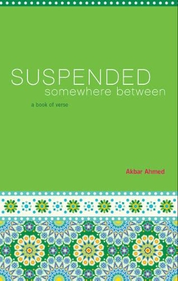 Suspended Somewhere Between by Ahmed Akbar