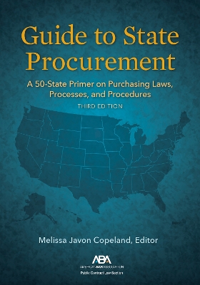 Guide to State Procurement: A 50-State Primer on Purchasing Laws, Processes, and Procedures, Third Edition book