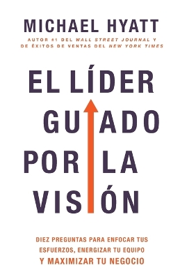 El Líder Guiado Por La Visión: Diez Preguntas Para Enfocar Tus Esfuerzos, Energizar Tu Equipo Y Maximizar Tu Negocio (Spanish Language Edition, the Vi book