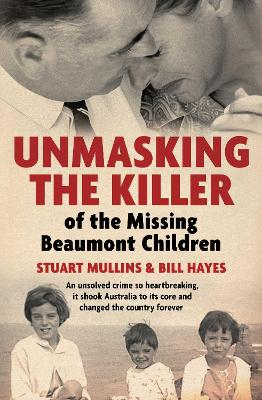 Unmasking the Killer of the Missing Beaumont Children: An unsolved crime so heartbreaking, it shook Australia to its core and changed the country forever book