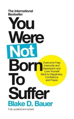 You Were Not Born to Suffer by Blake D Bauer