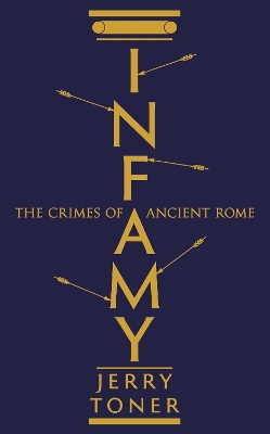 Infamy: The Crimes of Ancient Rome by Dr. Jerry Toner