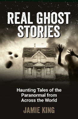 Real Ghost Stories: Haunting Tales of the Paranormal from Across the World book