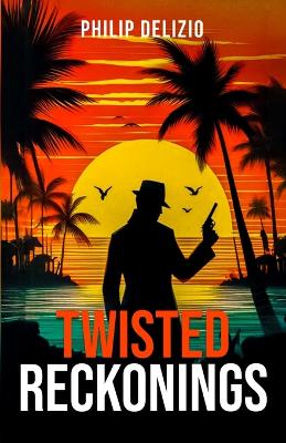 Twisted Reckonings by Philip Delizio