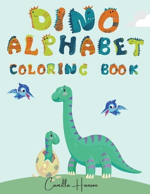 Dino Alphabet Coloring Book: Wonderful Dino ABC Coloring Book for Kids My First Alphabet Coloring Book with Dinosaurs Funny ABC Dinosaurs Activity Workbook for Toddlers and Kids book