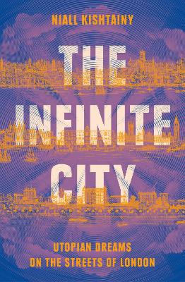 The Infinite City: Utopian Dreams on the Streets of London book