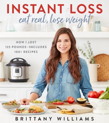 Instant Loss: Eat Real, Lose Weight: How I Lost 125 Pounds—Includes 100+ Recipes book