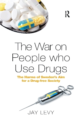 The The War on People who Use Drugs: The Harms of Sweden's Aim for a Drug-Free Society by Jay Levy