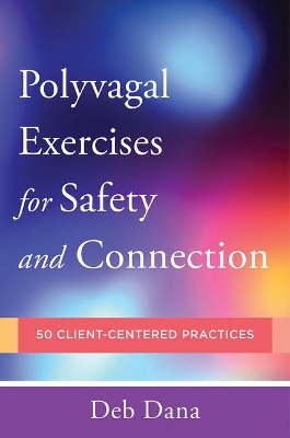 Polyvagal Exercises for Safety and Connection: 50 Client-Centered Practices book