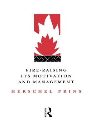 Fire-Raising: Its Motivation and Management by Herschel Prins