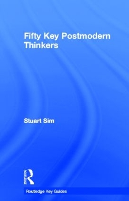 Fifty Key Postmodern Thinkers by Stuart Sim