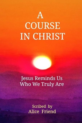 A Course in Christ: Jesus Reminds Us Who We Truly Are book