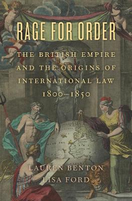 Rage for Order: The British Empire and the Origins of International Law, 1800–1850 by Lauren Benton