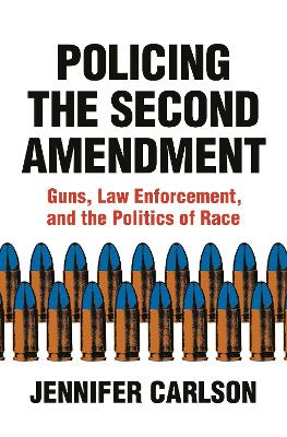 Policing the Second Amendment: Guns, Law Enforcement, and the Politics of Race book