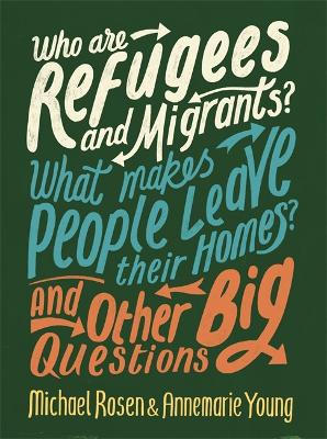 Who are Refugees and Migrants? What Makes People Leave their Homes? And Other Big Questions by Michael Rosen