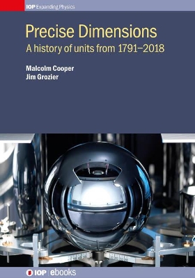Precise Dimensions: A History of Units from 1791-2018 by Malcolm Cooper
