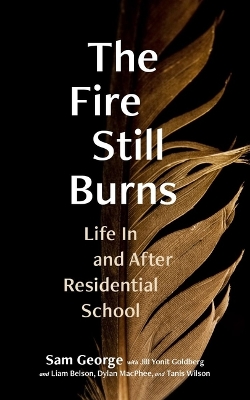 The Fire Still Burns: Life In and After Residential School book