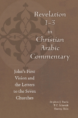 Revelation 1-3 in Christian Arabic Commentary: John's First Vision and the Letters to the Seven Churches by Stephen J. Davis