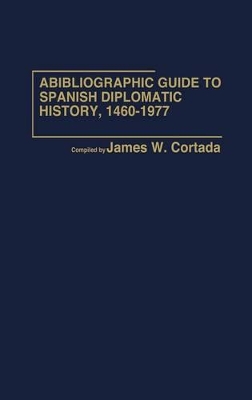 Bibliographic Guide to Spanish Diplomatic History, 1460-1977 book