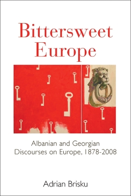 Bittersweet Europe: Albanian and Georgian Discourses on Europe, 1878-2008 book