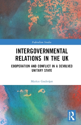 Intergovernmental Relations in the UK: Cooperation and Conflict in a Devolved Unitary State book